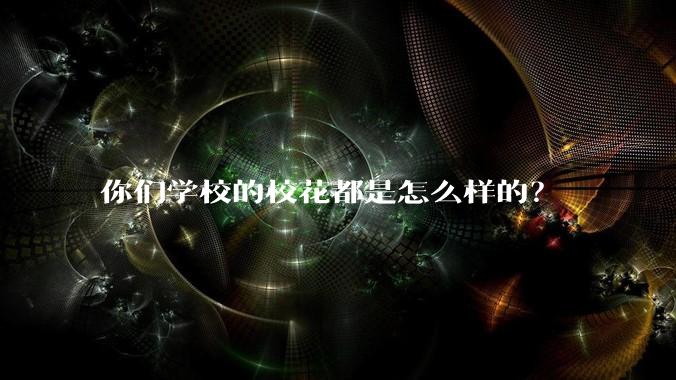 你们学校的校花都是怎么样的？